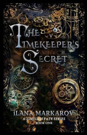The Timekeeper's Secret: Timeless Fate Series Book 1 Ilana Markarov 9798398135398