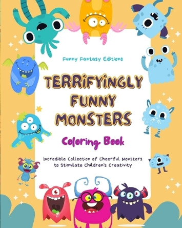 Terryfyingly Funny Monsters Coloring Book Cute and Creative Monster Scenes for Kids 3-10: Incredible Collection of Cheerful Monsters to Stimulate Children's Creativity Funny Fantasy Editions 9798211270398