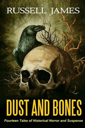 Dust and Bones: Fourteen Tales of Historical Horror and Suspense Russell James 9798399118185
