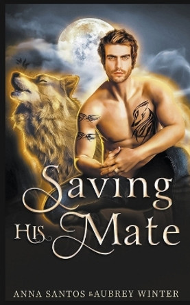 Saving His Mate Anna Santos 9798215276846