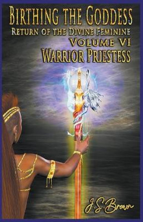 Birthing the Goddess by J S Brown