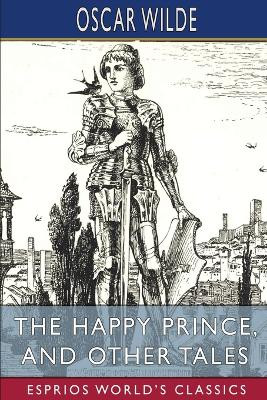 The Happy Prince, and Other Tales (Esprios Classics) by Oscar Wilde