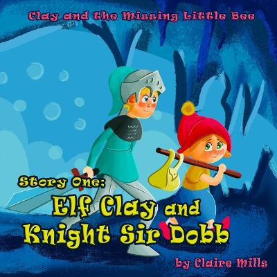 The Elf Clay and Knight Sir Dobb by Claire Mills