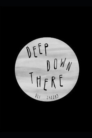 Deep Down There Oli Jacobs 9798412237152