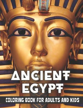 Ancient Egypt Coloring Book for Adults and Kids: Discovering Egypt pharaohs, pyramids, temples, mummification, Egyptian gods hieroglyphics Ray McKenzie 9798423100315