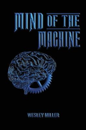 Mind of the Machine Wesley Miller 9798561969362