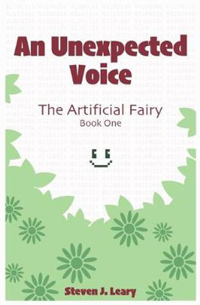 An Unexpected Voice: The Artificial Fairy Book 1 Steven J Leary 9798633206425