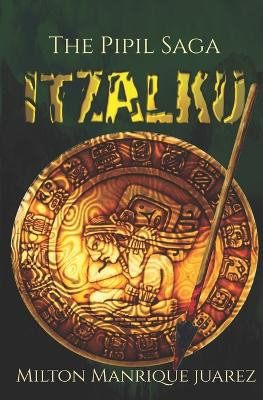 ITZALKU - The Pipil Saga Milton Manrique Juarez 9798636992226