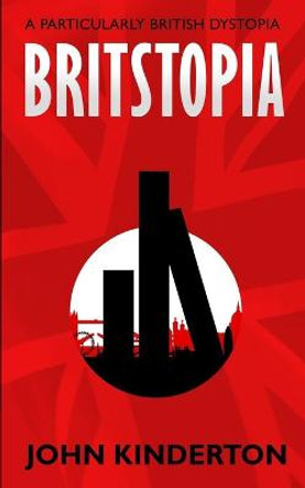 Britstopia: A particularly British dystopia John Kinderton 9798638091408