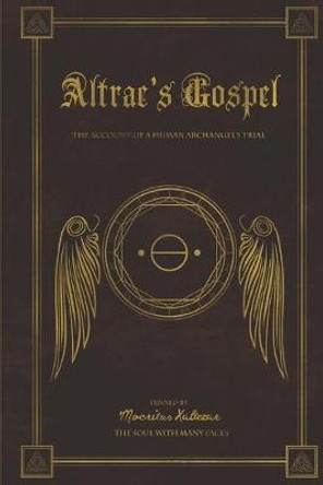 Altrae's Gospel: The Account of a Human Archangel's Trial Mocritus Xaltezar 9798639579684