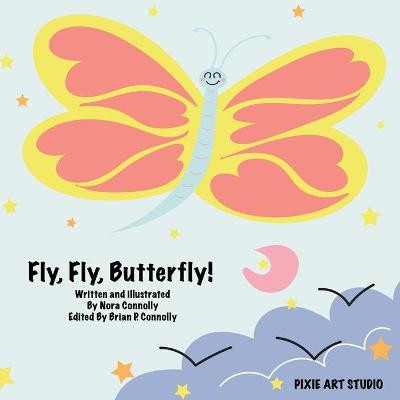 Fly, Fly, Butterfly! by Nora Connolly