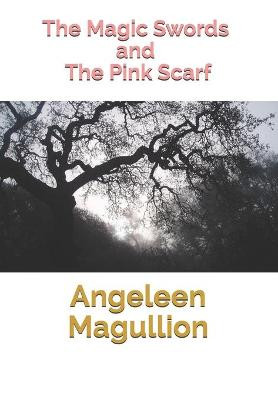 The Magic Swords And The Pink Scarf by Angeleen Kate Magullion