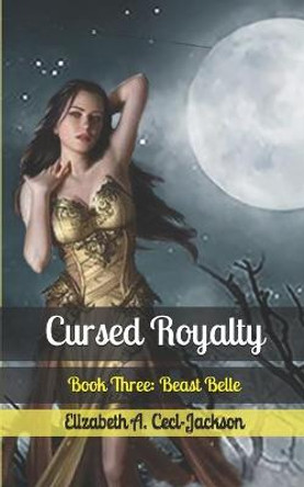 Cursed Royalty: Book Three: Beast Belle Elizabeth a Ceci-Jackson 9798673259757