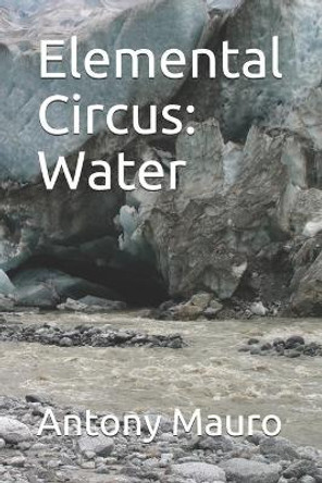 Elemental Circus: Water Antony Mauro 9798681697077