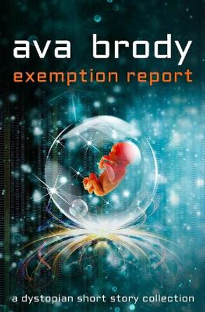 Exemption Report: a dystopian short story collection Ava Brody 9798683491772