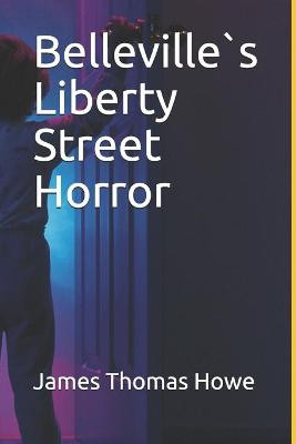 Belleville s Liberty Street Horror by James Thomas Howe