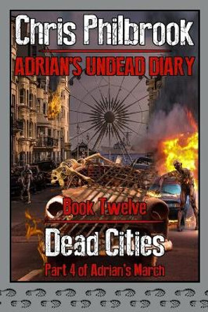 Dead Cities: Adrian's March. Part Four Chris Philbrook 9798702001500