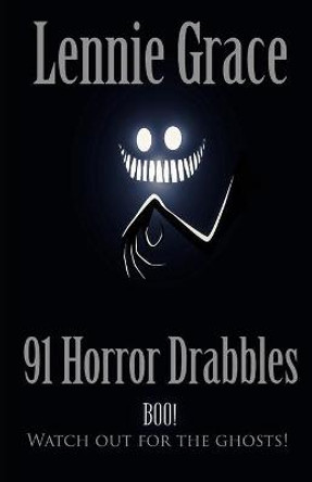91 Horror Drabbles: A collection of 100 Word Horror Stories Lennie Grace 9798733887265
