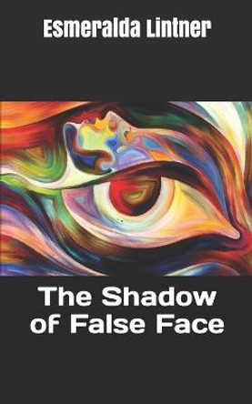 The Shadow of False Face Esmeralda Lintner 9798739969743