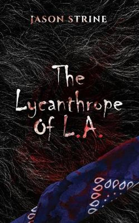 The Lycanthrope of L.A. Jason Strine 9798745429736