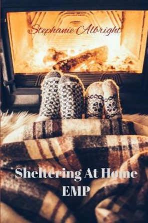 Sheltering At Home EMP Stephanie Albright 9798751470524