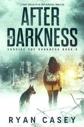 After the Darkness: A Post Apocalyptic EMP Survival Thriller Ryan Casey 9798784014528