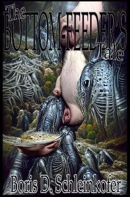 The Bottom-Feeder's Tale by Boris D Schleinkofer