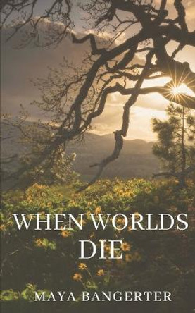 When Worlds Die by Maya Bangerter