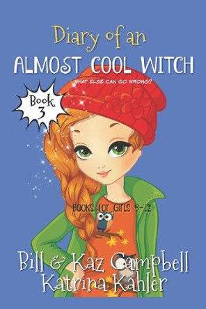 Diary of an Almost Cool Witch - Book 3: What Else Can Go Wrong?: Books for Girls 9-12 Kaz Campbell 9798838790453