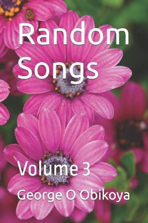 Random Songs: Volume 3 George O Obikoya 9798846182592