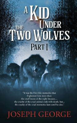 A Kid Under The Two Wolves - Part I Joseph George 9798887330389