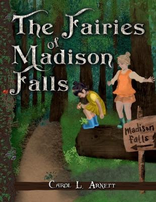 The Fairies of Madison Falls by Carol L Arnett