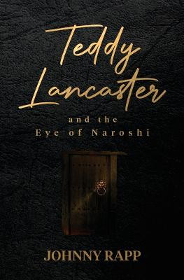 Teddy Lancaster and the Eye of Naroshi by Johnny Rapp