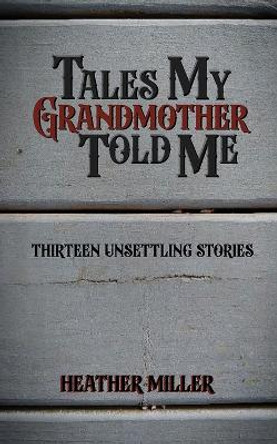 Tales My Grandmother Told Me Heather Miller 9798986845104