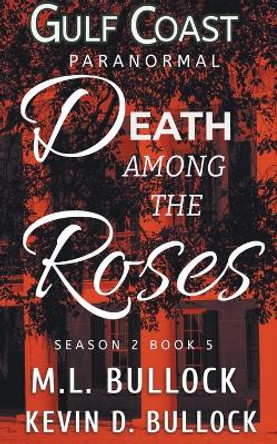 Death Among the Roses M L Bullock 9798201051396