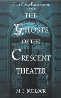 The Ghosts of the Crescent Theater M L Bullock 9798201664398