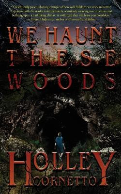 We Haunt These Woods by Holley Cornetto