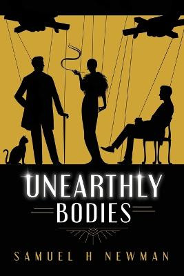 Unearthly Bodies by Samuel H Newman