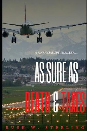 As Sure as Death & Taxes: A Financial Espionage Thriller Rush W Sterling 9798453221134
