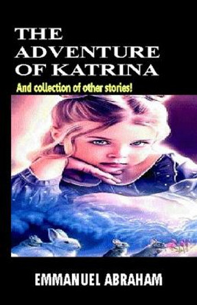 The Adventure of Katrina: And collection of other stories! Emmanuel Abraham 9798462260520