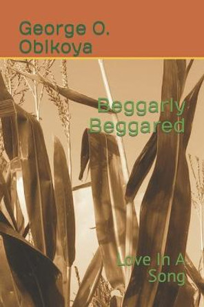 Beggarly Beggared: Love In A Song George O Obikoya 9798479277023