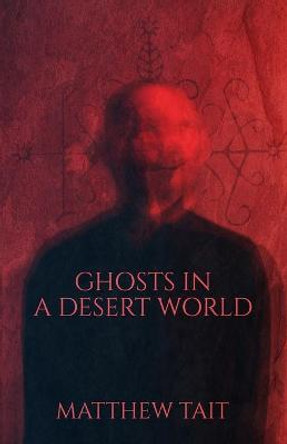 Ghosts In A Desert World Matthew Tait 9798523226663