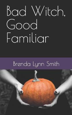 Bad Witch, Good Familiar by Camille Renee Ouellette