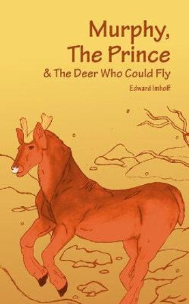Murphy, The Prince, & The Deer Who Could Fly Edward F Imhoff 9798558995893