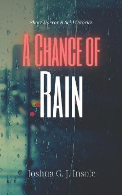 A Chance of Rain by Joshua G J Insole