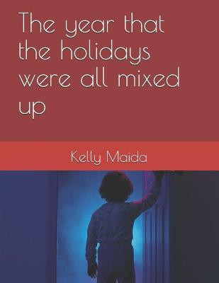 The year that the holidays were all mixed up Kelly Maida 9798585985775