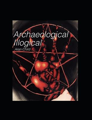 Archaeological Illogical Revised Edition by Allorah Garner