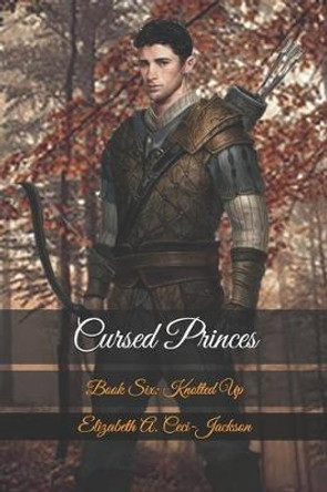 Cursed Princes: Book Six: Knotted Up Elizabeth a Ceci-Jackson 9798614820336