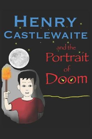 Henry Castlewaite and The Portrait of Doom Richard Groseclose 9798648256002