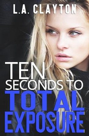 Ten Seconds to Total Exposure L A Clayton 9798650471639